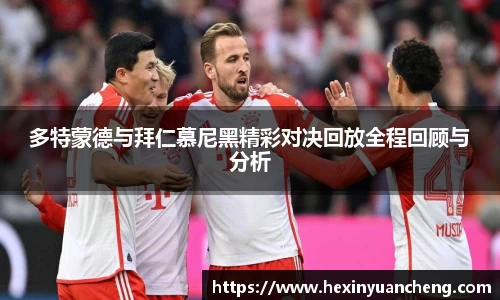 多特蒙德与拜仁慕尼黑精彩对决回放全程回顾与分析