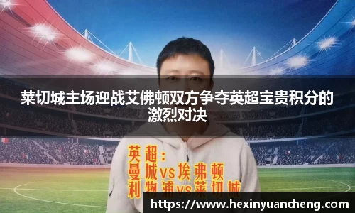 莱切城主场迎战艾佛顿双方争夺英超宝贵积分的激烈对决