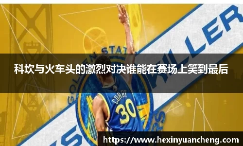 科坎与火车头的激烈对决谁能在赛场上笑到最后