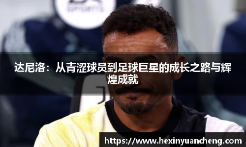 达尼洛：从青涩球员到足球巨星的成长之路与辉煌成就