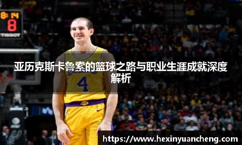 亚历克斯卡鲁索的篮球之路与职业生涯成就深度解析