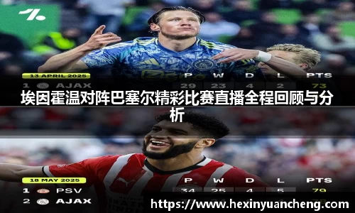 埃因霍温对阵巴塞尔精彩比赛直播全程回顾与分析