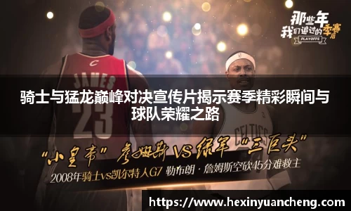 骑士与猛龙巅峰对决宣传片揭示赛季精彩瞬间与球队荣耀之路