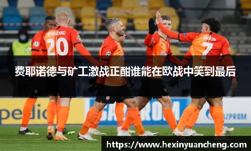 费耶诺德与矿工激战正酣谁能在欧战中笑到最后