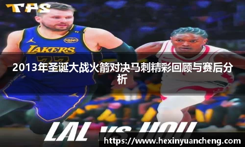 2013年圣诞大战火箭对决马刺精彩回顾与赛后分析