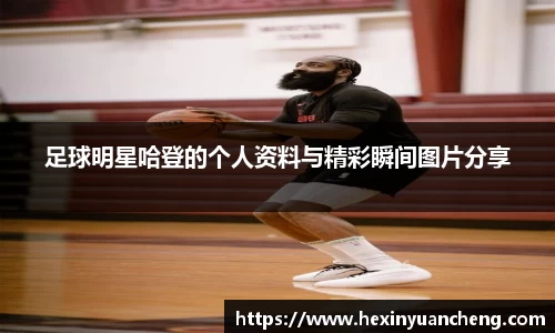 足球明星哈登的个人资料与精彩瞬间图片分享