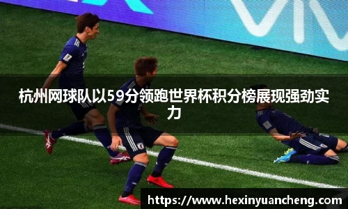 杭州网球队以59分领跑世界杯积分榜展现强劲实力