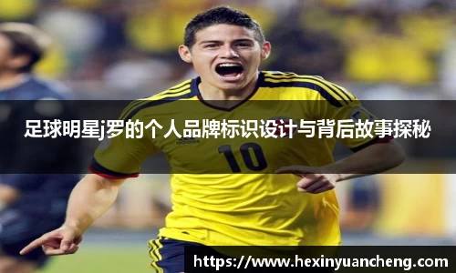 足球明星j罗的个人品牌标识设计与背后故事探秘
